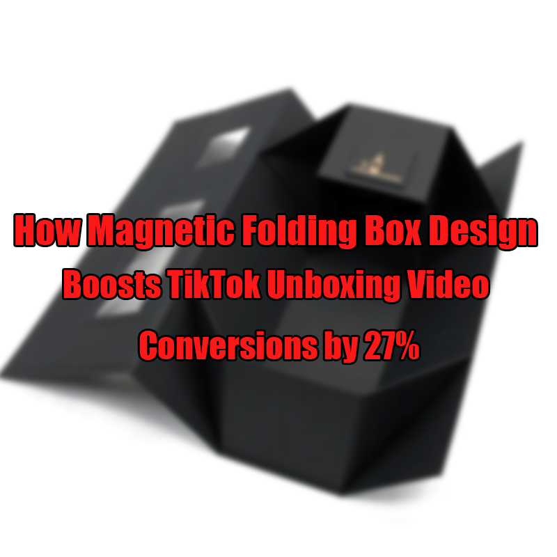 Hogyannöveli a mágneses összecsukható doboz kialakítását a Tiktok -t a Box Booxing Video Conversions 27 -ig%